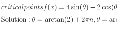 The critical points of f(x)=4sin(theta)+2cos(theta) are θ=arctan(2)+2pin,θ=arctan(2)+pi+2pin
